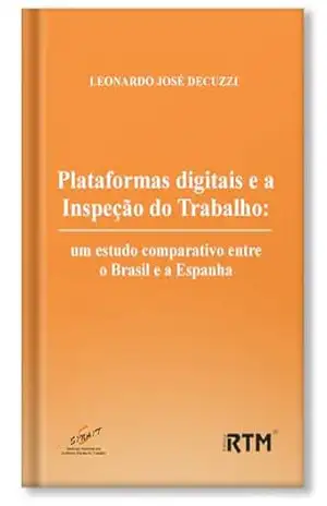 Plataformas digitais e a inspeção do trabalho: Um estudo comparativo entre o Brasil e a Espanha – Leonardo José  Decuzzi