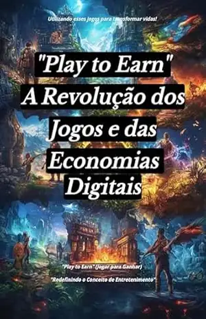 Play to Earn A Revolução dos Jogos: Do Zero ao Topo: Como Jogar e Ganhar no Universo Play–to–Earn Transforme Paixão em Lucro Do Sucesso Ganhar Dinheiro Jogando – Alessandro Pereira Medeiros