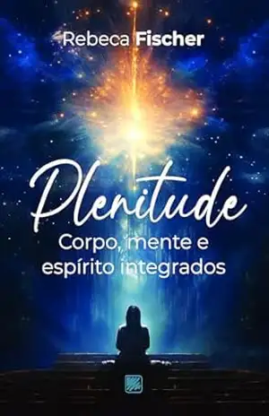 Plenitude – Corpo, Mente e Espírito Integrados - Rebeca Fisher