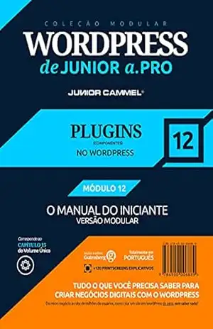 PLUGINS DO WORDPRESS (COMPONENTES DO WORDPRESS) [MÓDULO 12] – Coleção Modular WordPress de Junior a .Pro (Português – Brasil): Guia Definitivo em WordPress … em Marketing e Design (Português – Brasil)) – Junior Cammel
