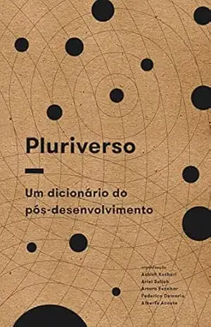 Pluriverso: um dicionário do pós–desenvolvimento – Ashish Kothari