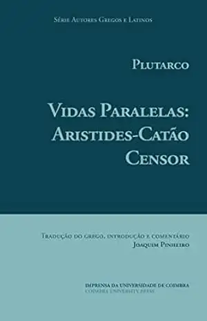 Plutarco. Vidas Paralelas: Aristides–Catão Censor (Autores Gregos e Latinos Livro 61) – Joaquim Pinheiro