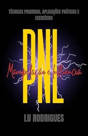 PNL – Manipulação e Influência: Técnicas Proibidas, Aplicações Práticas e Exercícios! – LU RODRIGUES