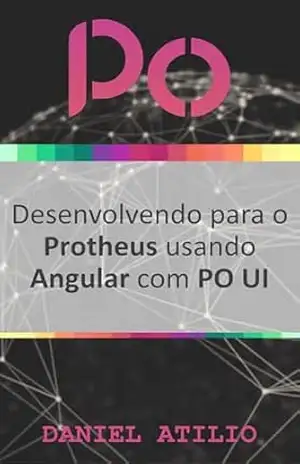 PO UI: Desenvolvendo para o Protheus usando Angular com PO UI – Daniel Atilio