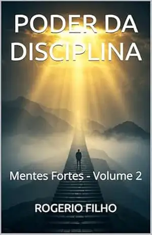 PODER DA DISCIPLINA: Mentes Fortes – Volume 2 (Mentes Fortes: Disciplina, Sucesso e Liberdade Financeira) – ROGERIO FILHO