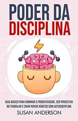 Poder Da Disciplina: Guia Básico Para Dominar A Produtividade, Ser Produtivo No Trabalho E Criar Novos Hábitos Com Autodisciplina - Susan Anderson
