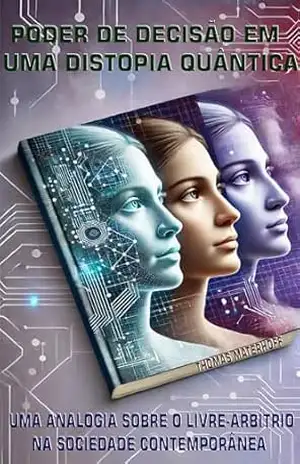 PODER DE DECISÃO EM UMA DISTOPIA QUANTICA: UMA ANALOGIA SOBRE O LIVRE–ARBÍTRIO NA SOCIEDADE CONTEMPORÂNEA - THOMAS MATERHOFF