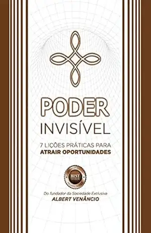 PODER INVISÍVEL: 7 lições práticas para ATRAIR OPORTUNIDADES – Albert Venâncio