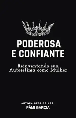 Poderosa e Confiante: Reinventando sua Autoestima como Mulher – Pâmi Garcia