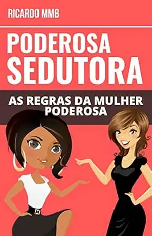 PODEROSA SEDUTORA: AS REGRAS DA MULHER PODEROSA – RICARDO MMB
