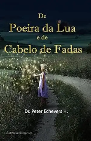 Poeira da Lua e de Cabelo de Fadas: Histórias para os baixinhos (Novos contos de fada Livro 1) – Dr. Peter Echevers H.