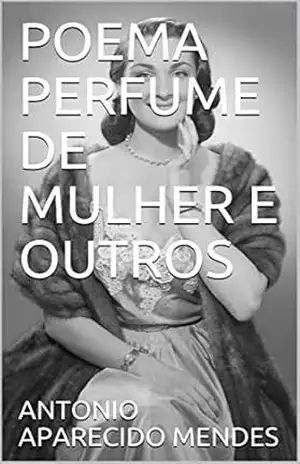 POEMA PERFUME DE MULHER E OUTROS (1) – ANTONIO APARECIDO MENDES