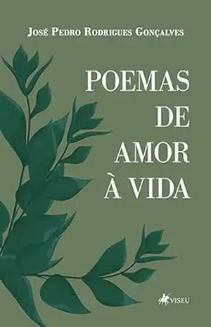 Poemas de amor à vida - José Pedro Rodrigues Gonçalves
