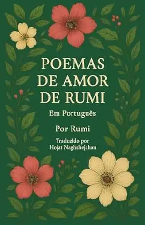 POEMAS DE AMOR DE RUMI: Em Português: Poesias Sufis Que Inspiram o Coração e Elevam o Espírito – Jalal al-Din Rumi
