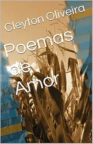Poemas de Amor: Por Cleyton Oliveira – Cleyton Oliveira