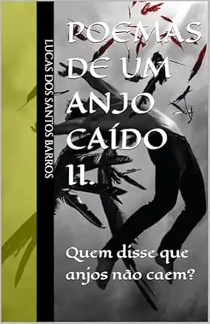 Poemas de um anjo caído II.: Quem disse que anjos não caem? – Lucas dos Santos Barros