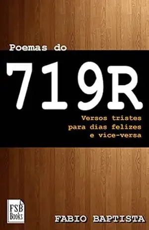 Poemas do 719R: Versos tristes para dias felizes. E vice–versa. – Fabio Baptista