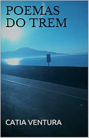 POEMAS DO TREM (Poemas e Poesias da Alma feminina) – CATIA VENTURA