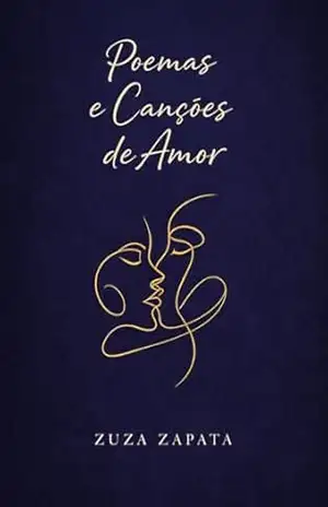 Poemas e Canções de Amor: sobre o que pulsa, parte e permanece: Crônicas e poesias sobre amor, saudade, desejo e silêncio – Zuza  Zapata