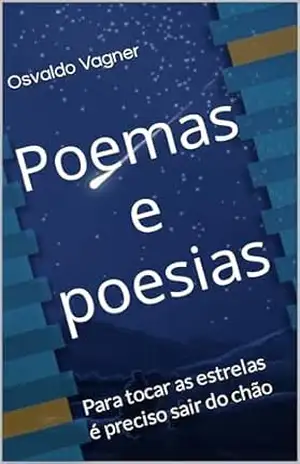 Poemas e poesias: Para tocar as estrelas é preciso sair do chão - Osvaldo  Vagner