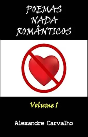 POEMAS NADA ROMÂNTICOS: Volume 1 – Alexandre Carvalho