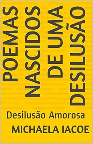 Poemas nascidos de uma desilusão: Desilusão Amorosa – Michaela Iacoe