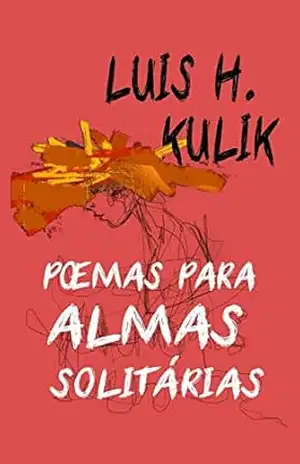 Poemas para Almas Solitárias - Luís H.  Kulik