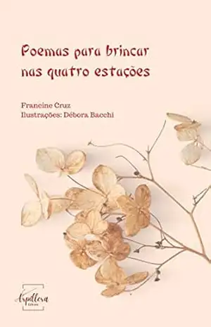 Poemas para brincar nas quatro estações: Haicais para descobrir a natureza, as cores e a magia de cada estação. – Francine Cruz