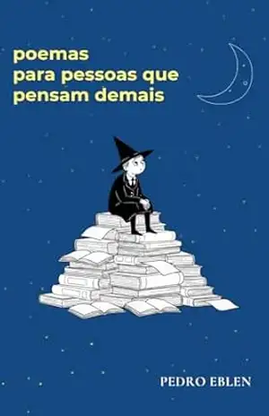 Poemas para pessoas que pensam demais – Pedro Eblen