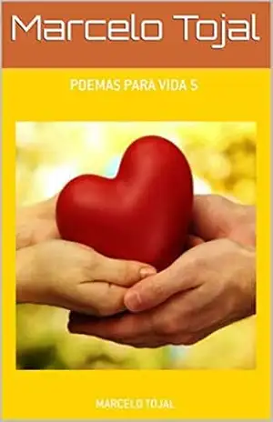 Poemas para vida 5: O AMOR, A VIDA E AS COISAS DO CORAÇÃO – Marcelo Tojal