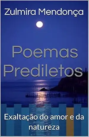 Poemas Prediletos: Exaltação do amor e da natureza – Zulmira  Mendonça