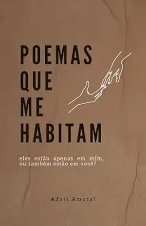 Poemas Que Me Habitam: eles estão apenas em mim, ou também estão em você? – Adair Amaral