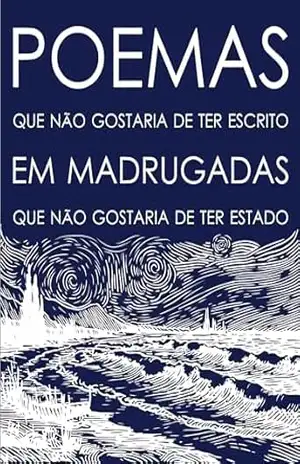 Poemas que não gostaria de ter escrito em madrugadas que não gostaria de ter estado: Obras indesejadas escritas durante momentos que não deveriam existir - Eva Colombo