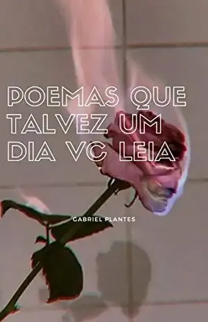 Poemas que talvez um dia vc leia: poemas soltos que contam uma história – Gabriel Plantes