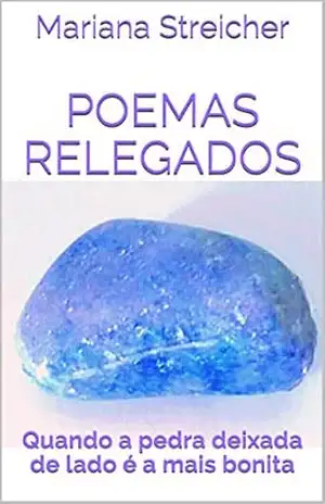 Poemas relegados: Quando a pedra deixada de lado é a mais bonita - Mariana Streicher