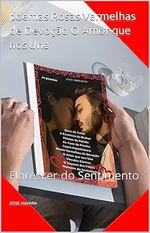 poemas Rosas Vermelhas de Devoção O Amor que nos Une: Florescer do Sentimento – JOSE marinho