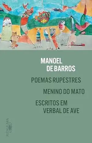 Poemas rupestres, Menino do Mato e Escritos em verbal de ave – Manoel de Barros
