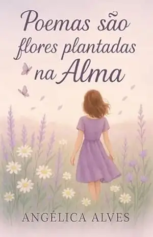 Poemas são flores plantadas na alma – Angélica  Alves