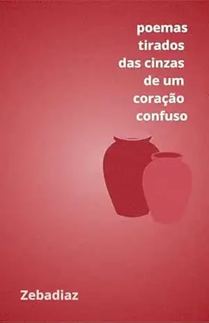 poemas tirados das cinzas de um coração confuso – Zebadiaz