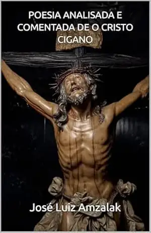 POESIA ANALISADA E COMENTADA DE O CRISTO CIGANO (ENSAIOS LITERÁRIOS Livro 11) – José Luiz Amzalak