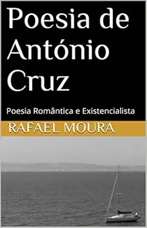 Poesia de António Cruz: Poesia Romântica e Existencialista (Poesia Heteronímica Livro 2) - Rafael Moura