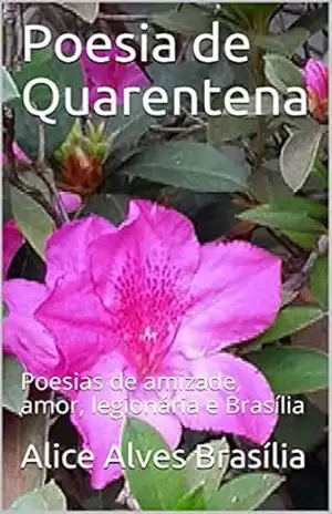 Poesia de Quarentena: Poesias de amizade, amor, legionária e Brasília – Alice Alves Brasília