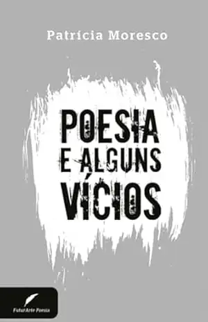 Poesia e Alguns Vícios – Patrícia Moresco