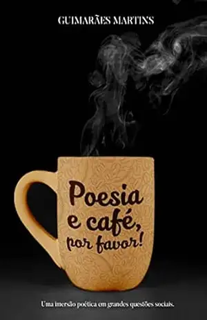 Poesia e café, por favor!: Uma imersão poética em grandes questões sociais - GUIMARÃES MARTINS