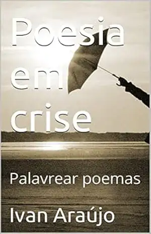 Poesia em crise: Palavrear poemas - Ivan Araújo
