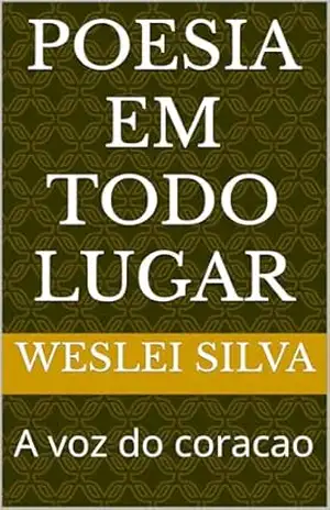 Poesia em todo lugar: A voz do coracao – Weslei  Silva