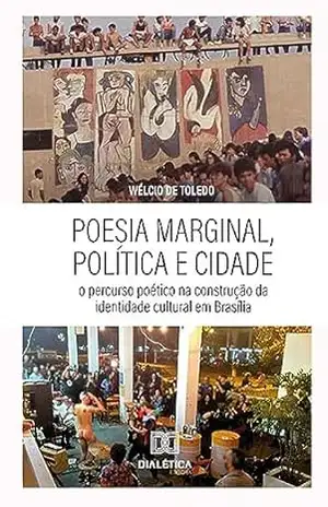 Poesia Marginal, política e cidade: o percurso poético na construção da identidade cultural em Brasília – Wélcio de Toledo