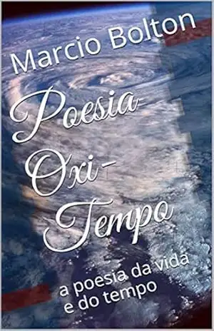 Poesia Oxi–Tempo: a poesia da vida e do tempo – Marcio Bolton