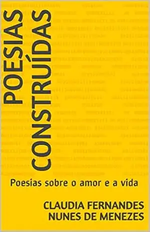 Poesias construídas: Poesias sobre o amor e a vida (Minha poeta Livro 1) – Claudia Fernandes Nunes de Menezes