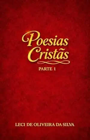 Poesias Cristãs: Parte 1 – Leci  de Oliveira da Silva